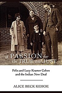 A Passion for the True and Just: Felix and Lucy Kramer Cohen and the Indian New Deal (Paperback)