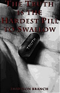 The Truth Is the Hardest Pill to Swallow (Paperback)