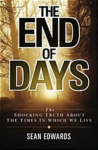 The End of Days: The Shocking Truth about the Times in Which We Live (Paperback)