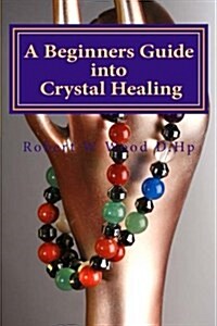 A Beginners Guide Into Crystal Healing: Exploring the Mystical World of Gemstones & Crystals (Paperback)