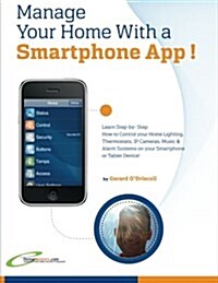Manage Your Home with a Smartphone App!: Learn Step-By-Step How to Control Your Home Lighting, Thermostats, IP Cameras, Music & Alarm Systems on Your (Paperback)