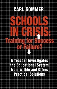Schools in Crisis: Training for Success or Failure?: A Teacher Investigates the Educational System from Within and Offers Practical Solut (Paperback)