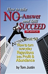 How to Take No for an Answer and Still Succeed: How to Turn Everyday Rejections Into Profit & Abundance (Paperback)