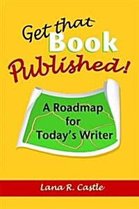 Get That Book Published!: A Roadmap for Todays Writer (Paperback)