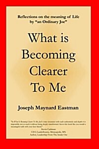 What Is Becoming Clearer to Me: Reflections on the Meaning of Life by an Ordinary Joe (Paperback)