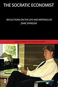 The Socratic Economist: Reflections on the Life and Writings of Zane Spindler (Paperback)