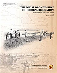 The Social Organization of Hohokam Irrigation in the Middle Gila River Valley, Arizona (Paperback)