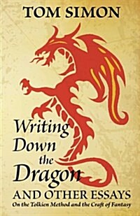 Writing Down the Dragon: And Other Essays on the Tolkien Method and the Craft of Fantasy (Paperback)