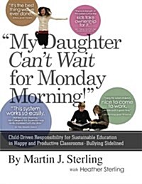 My Daughter Cant Wait For Monday Morning: : Child-driven responsibility for sustainable education in happy and productive classrooms - bullying sidel (Paperback)