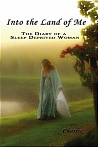 Into the Land of Me: The Diary of a Sleep Deprived Woman (Paperback)
