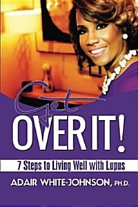 Get Over It! 7 Steps to Living Well with Lupus (Paperback)