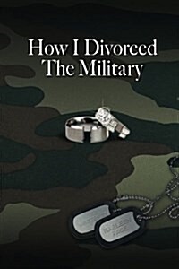 How I Divorced the Military: There Are Many Ways to Divorce the Military (Paperback)