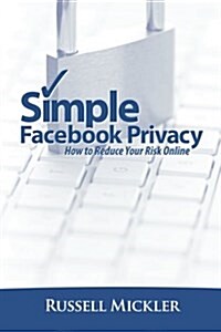 Simple Facebook Privacy: How to Reduce Your Risk Online (Paperback)