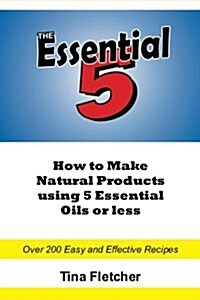 The Essential 5: How to Make Natural Products Using 5 Essential Oils or Less (Paperback)