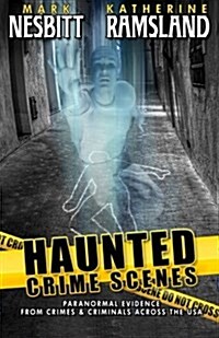 Haunted Crime Scenes: Paranormal Evidence from Crimes & Criminals Across the USA (Paperback)