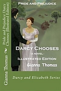 Pride and Prejudice: Darcy Chooses (Illustrated Edition): An Accident, a Chance Meeting, a Dance and Romance . . . But Will Darcy Win Eliza (Paperback)