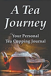 A Tea Journey: Your Personal Tea Cupping Journal (Paperback)