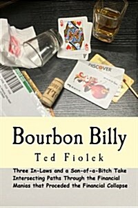 Bourbon Billy: Three In-Laws and a Son of a Bitch Take Intersecting Paths Through the Financial Manias of the Late 90s and 2000s. (Paperback)