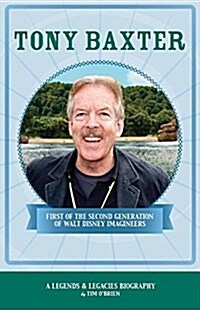 Tony Baxter: First of the Second Generation of Walt Disney Imagineers (Paperback)