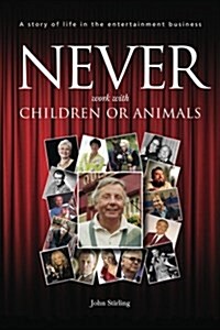 Never Work with Children or Animals: A Story of Life in the Entertainment Business (Paperback)