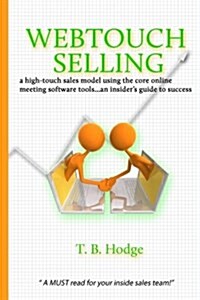 Webtouch Selling: A High-Touch Sales Model Using the Core Online Meeting Software Tools...an Insiders Guide to Success (Paperback)