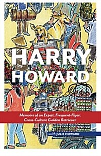 Harry Howard: Memoirs of an Expat, Frequent-Flyer, Cross-Culture Golden Retrieve (Paperback)