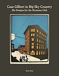 Cass Gilbert in Big Sky Country: His Designs for the Montana Club (Paperback)