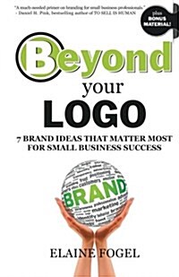 Beyond Your LOGO: 7 Brand Ideas That Matter Most for Small Business Success (Paperback)