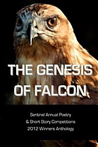 The Genesis of Falcon: Sentinel Annual Poetry & Short Story Competitions 2012 Winners Anthology (Paperback)