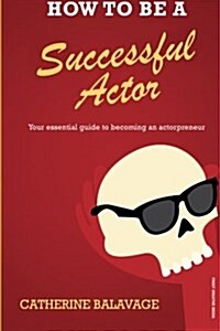 How to Be a Successful Actor: Becoming an Actorpreneur (Paperback)