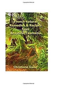 French Natural Remedies & Recipes from Beautiful Tasmania (Spiral)