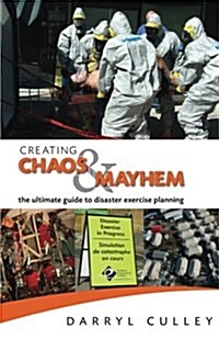 Creating Chaos and Mayhem: The Ultimate Guide to Disaster Exercises (Paperback)