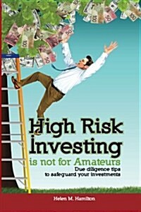 High Risk Investing Is Not for Amateurs: Due Diligence Tips to Safeguard Your Investments (Paperback)