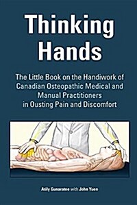 Thinking Hands: The Little Book on the Handiwork of Canadian Medical and Manual Osteopathic Practitioners in Ousting Pain and Discomfo (Paperback)