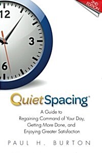 Quietspacing - Second Edition: A Guide to Regaining Command of Your Day, Getting More Done and Enjoying Greater Satisfaction (Paperback)