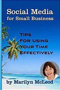 Social Media for Small Business: Tips for Using Your Time Effectively (Paperback)