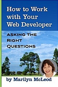 How to Work with Your Web Developer: Asking the Right Questions (Paperback)