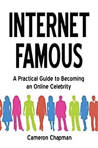 Internet Famous: A Practical Guide to Becoming an Online Celebrity (Paperback)