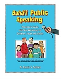 Bahai Public Speaking: Teachers Guide with Nine Workshops for Children, Youth and Adults (Paperback)