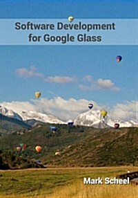 Software Development for Google Glass: Software Development for Google Glass Is Chock Full of the Information You Need to Become a Proficient Glasswar (Paperback)