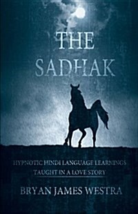 The Sadhak: Hypnotic Hindi Language Learnins Taught in a Love Story (Paperback)