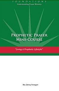 Prophetic Prayer Mini-Course: Living a Prophetic Lifestyle (Paperback)