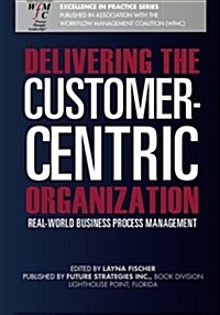 Delivering the Customer-Centric Organization: Real-World Business Process Management (Paperback)