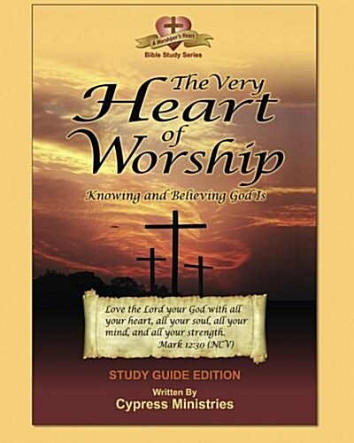 The Very Heart of Worship: Study Edition to Knowing and Believing God Is (Paperback)