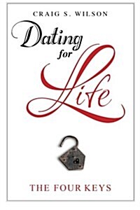 Dating for Life: The Four Keys (Paperback)