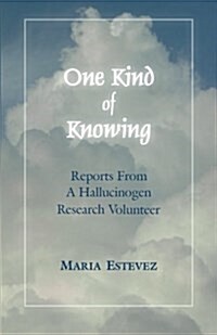 One Kind of Knowing: Reports from a Hallucinogen Research Volunteer (Paperback)