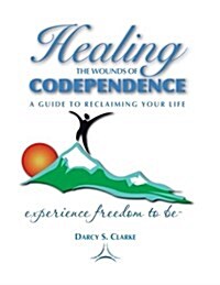 Healing the Wounds of Codependence: A Guide to Reclaiming Your Life (Paperback)
