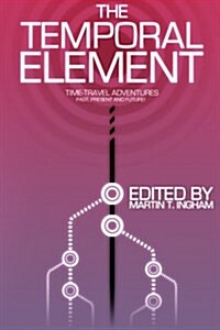 The Temporal Element: Time Travel Adventures, Past, Present, & Future (Paperback)