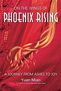 On the Wings of Phoenix Rising: A Journey from Ashes to Joy (Paperback)