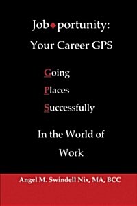 Job-Portunity: Your Career GPS: Going Places Successfully in the World of Work (Paperback)